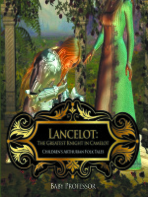 cover image of Lancelot--The Greatest Knight in Camelot--Children's Arthurian Folk Tales
